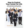 How to Control Your Career for Life: Helpful Techniques for Getting, Keeping, and Changing Employment Opportunities