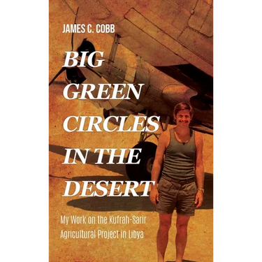 Big Green Circles in the Desert: My Work on the Kufrah-Sarir Agricultural Project in Libya