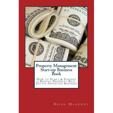 Property Management Start-up Business Book: How to Start & Finance a Rental Property Real Estate Investing Business