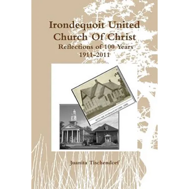 Irondequoit United Church Of Christ- Reflections of 100 Years - 1911-2011