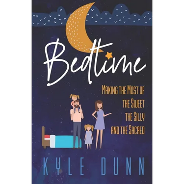Bedtime: Making the Most of the Sweet, the Silly, and the Sacred
