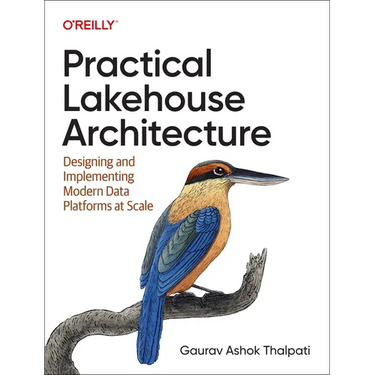 Practical Lakehouse Architecture: Designing and Implementing Modern Data Platforms at Scale