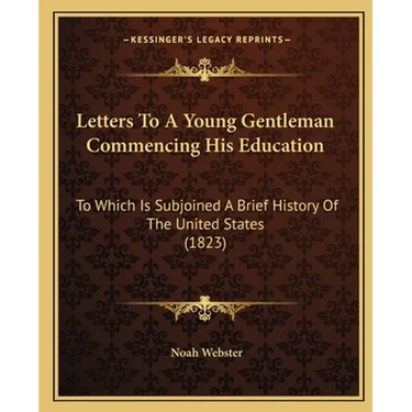 Letters To A Young Gentleman Commencing His Education: To Which Is Subjoined A Brief History Of The United States (1823)