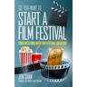 So You Want to Start a Film Festival?: Conversations with Top Festival Creators