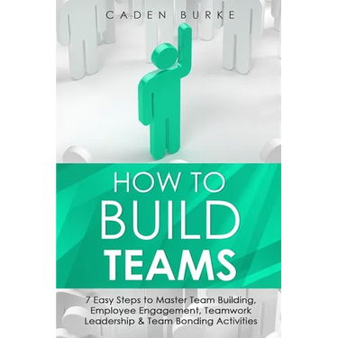 How to Build Teams: 7 Easy Steps to Master Team Building, Employee Engagement, Teamwork Leadership & Team Bonding Activities