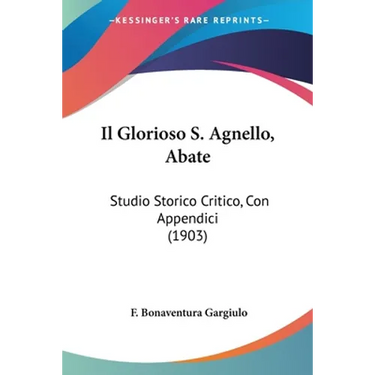 Il Glorioso S. Agnello, Abate: Studio Storico Critico, Con Appendici (1903)