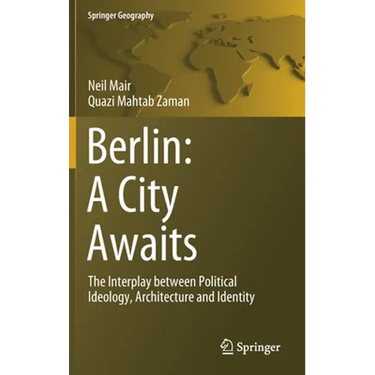 Berlin: A City Awaits: The Interplay Between Political Ideology, Architecture and Identity