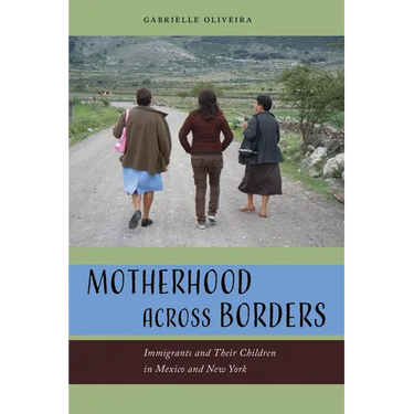 Motherhood Across Borders: Immigrants and Their Children in Mexico and New York