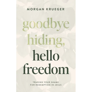 Goodbye Hiding, Hello Freedom: Trading Your Shame for Redemption in Jesus