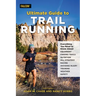 Ultimate Guide to Trail Running: Everything You Need to Know about Equipment, Finding Trails, Nutrition, Hill Strategy, Racing, Avoiding Injury, Train