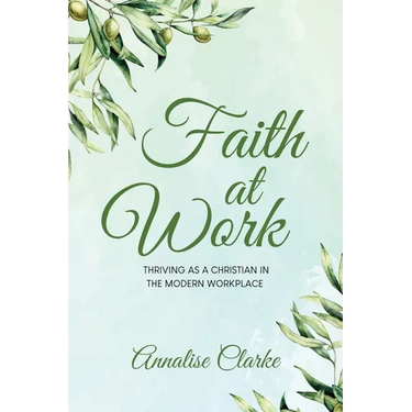 Faith at Work: Thriving as a Christian in the Modern Workplace