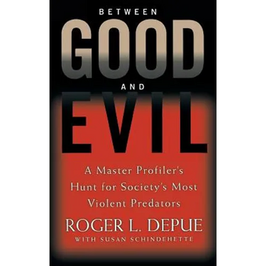 Between Good and Evil: A Master Profiler's Hunt for Society's Most Violent Predators