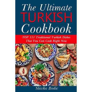 Ultimate Turkish Cookbook: TOP 111 traditional Turkish dishes that you can cook right now