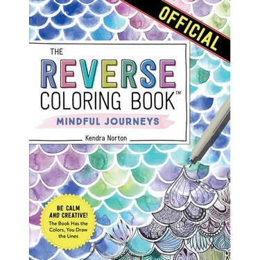 The Reverse Coloring Book(tm) Mindful Journeys: Be Calm and Creative: The Book Has the Colors, You Draw the Lines