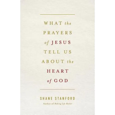 What the Prayers of Jesus Tell Us about the Heart of God