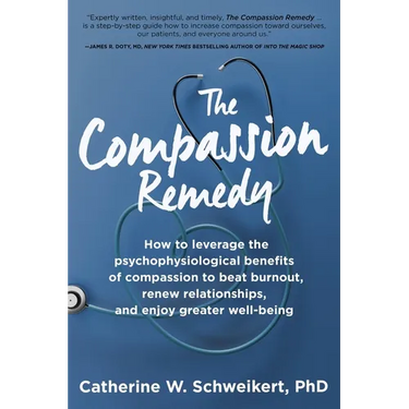 The Compassion Remedy: How to leverage the psychophysiology of compassion to beat burnout, renew relationships, and enjoy greater well-being