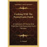 Cooking with the Pennsylvania Dutch: A Collection of Choice and Tried Old-Time Home and Farm Recipes