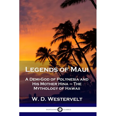 Legends of Maui: A Demi-God of Polynesia and His Mother Hina - The Mythology of Hawaii