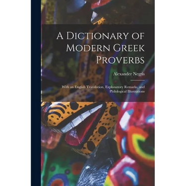 A Dictionary of Modern Greek Proverbs: With an English Translation, Explanatory Remarks, and Philological Illustrations