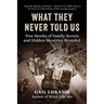 What They Never Told Us: True Stories of Family Secrets and Hidden Identities Revealed