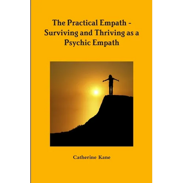 The Practical Empath - Surviving and Thriving as a Psychic Empath