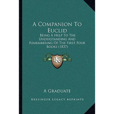 A Companion To Euclid: Being A Help To The Understanding And Remembering Of The First Four Books (1837)