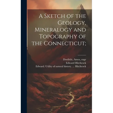 A Sketch of the Geology, Mineralogy and Topography of the Connecticut;