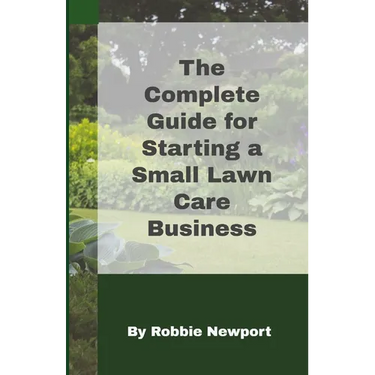 The Complete Guide For Starting A Small Lawn Care Business