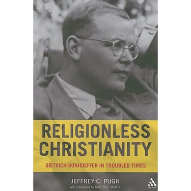Religionless Christianity: Dietrich Bonhoeffer in Troubled Times