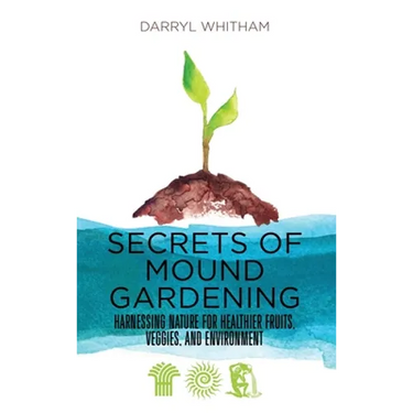 Secrets of Mound Gardening: Harnessing Nature for Healthier Fruits, Veggies, and Environment