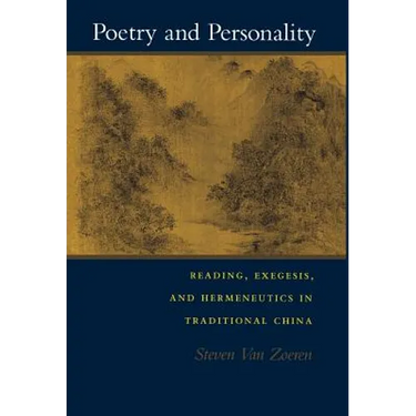 Poetry and Personality: Reading, Exegesis, and Hermeneutics in Traditional China
