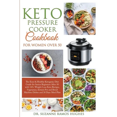 Keto Pressure Cooker Cookbook for Women Over 50: The Quick & Easy Ketogenic Diet Guide for Senior Beginners After 50 with 145+ Weight Loss Keto Recipe