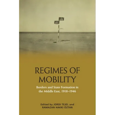 Regimes of Mobility: Borders and State Formation in the Middle East, 1918-1946