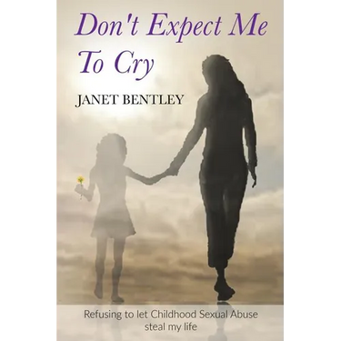 Don't Expect Me to Cry: Refusing to let Childhood Sexual Abuse steal my life