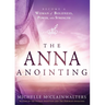 The Anna Anointing: Become a Woman of Boldness, Power and Strength