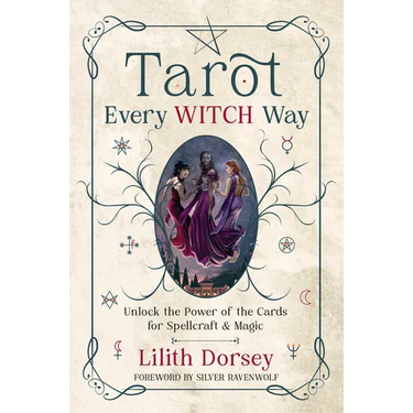 Tarot Every Witch Way: Unlock the Power of the Cards for Spellcraft & Magic