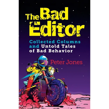The Bad Editor: Collected Columns and Untold Tales of Bad Behavior