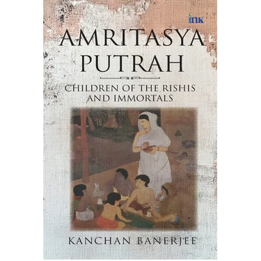 Amritasya Putrah: Children of the Rishis and Immortals