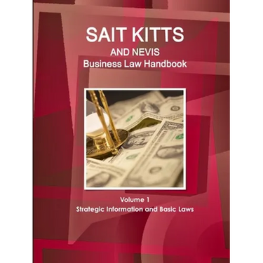 St. Kitts and Nevis Business Law Handbook Volume 1 Strategic Information and Basic Laws