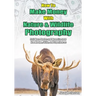 How to Make Money with Nature and Wildlife Photography: Sell More Photos and Monetize your Knowledge, Skills, and Experiences