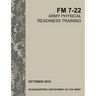 Army Physical Readiness Training: The Official U.S. Army Field Manual FM 7-22