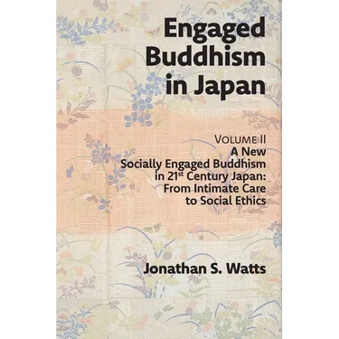 Engaged Buddhism in Japan, volume 2: A New Socially Engaged Buddhism in 21st Century Japan, From Intimate Care to Social Ethics
