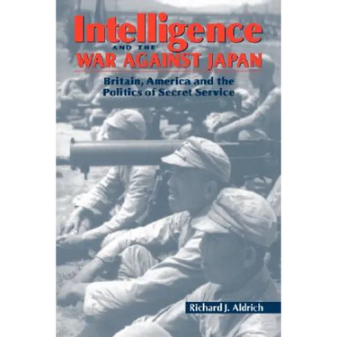 Intelligence and the War Against Japan: Britain, America and the Politics of Secret Service