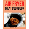 Air Fryer Meat Cookbook: Easy & Delicious Best Air Fryer Meat Recipes ideas in 2021