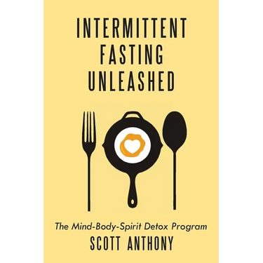 Intermittent Fasting Unleashed: The Mind-Body-Spirit Detox Program