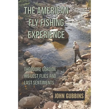 The American Fly Fishing Experience: Theodore Gordon: His Lost Flies and Last Sentiments