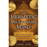 The Hermetic Millionaire Mind: The 7 Universal Laws for Achieving Wealth and Prosperity