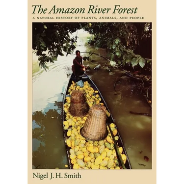 The Amazon River Forest: A Natural History of Plants, Animals, and People