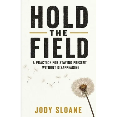 Hold the Field: A Practice for Staying Present Without Disappearing