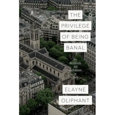 The Privilege of Being Banal: Art, Secularism, and Catholicism in Paris